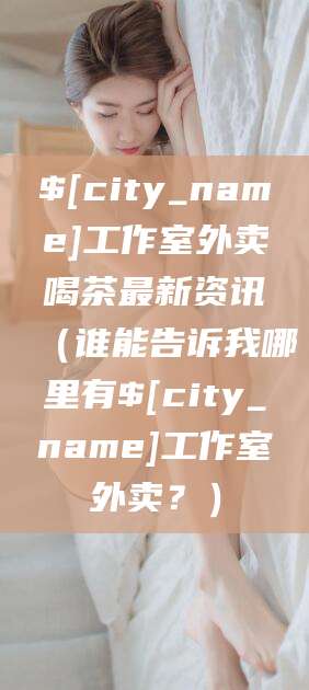 盱眙工作室外卖喝茶最新资讯(谁能告诉我哪里有盱眙工作室外卖?)